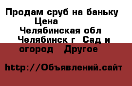 Продам сруб на баньку › Цена ­ 55 000 - Челябинская обл., Челябинск г. Сад и огород » Другое   